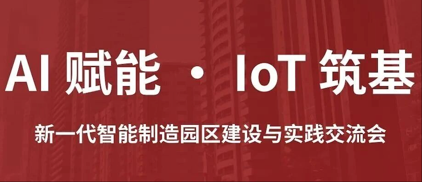 新一代智能制造园区如何建设?AI 与 IoT 驱动的园区智能化实践交流会即将举办